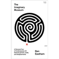 The Imaginary Museum: A Personal Tour of Contemporary Art Featuring Ghosts, Nudity and Disagreements