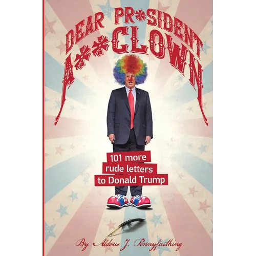 Dear Pr*sident A**clown: 101 More Rude Letters to Donald Trump - Paperback