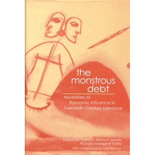 The Monstrous Debt: Modalities of Romantic Influence in Twentieth-Century Literature