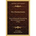 Der Zimmermann: Eine Umfassende Darstellung Der Zimmermannskunst (1901)