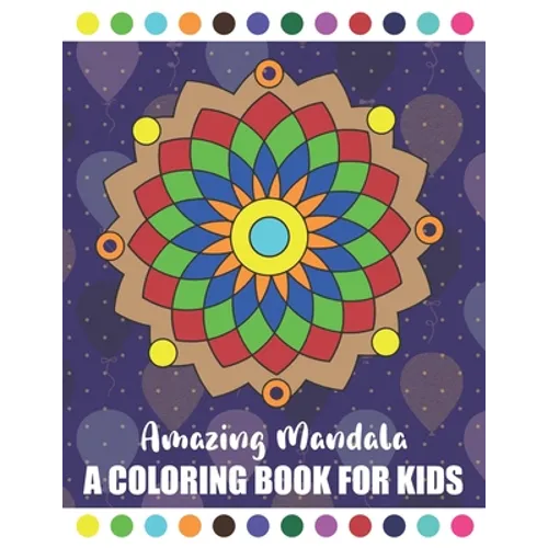 Amazing Mandala A Coloring Book for Kids: Amazing Symmetrical Design Mandala Coloring Book for Kids and Beginners Children Book about Calming Down