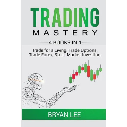 Trading Mastery- 4 Books in 1: Trade for a Living, Trade Options, Trade Forex, Stock Market Investing