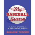 My Baseball Season: A journal of my skills, my games, and my memories.