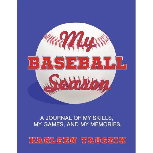 My Baseball Season: A journal of my skills, my games, and my memories.