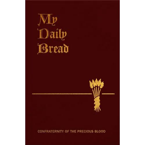 My Daily Bread: A Summary of the Spiritual Life: Simplified and Arranged for Daily Reading, Reflection and Prayer
