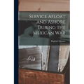 Service Afloat and Ashore During the Mexican War