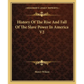 History Of The Rise And Fall Of The Slave Power In America V2