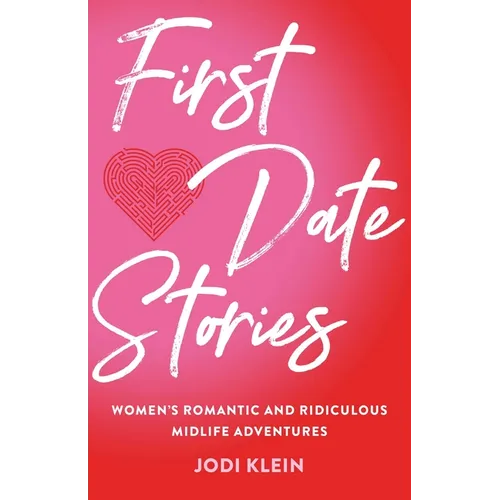 First Date Stories: Women's Romantic and Ridiculous Midlife Adventures