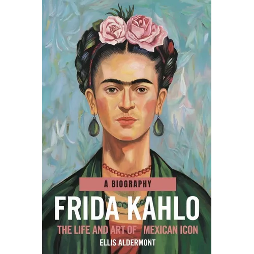 Frida Kahlo, A Biography: The Life and Art of a Mexican Icon
