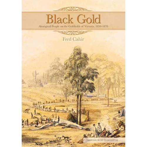 Black Gold: Aboriginal People on the Goldfields of Victoria, 1850-1870