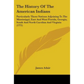 The History Of The American Indians: Particularly Those Nations Adjoining To The Mississippi, East And West Florida, Georgia, South And North Carolina
