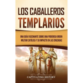 Los caballeros templarios: Una guía fascinante sobre una poderosa orden militar católica y su impacto en las cruzadas