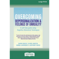 Overcoming Depersonalization and Feelings of Unreality (16pt Large Print Edition)