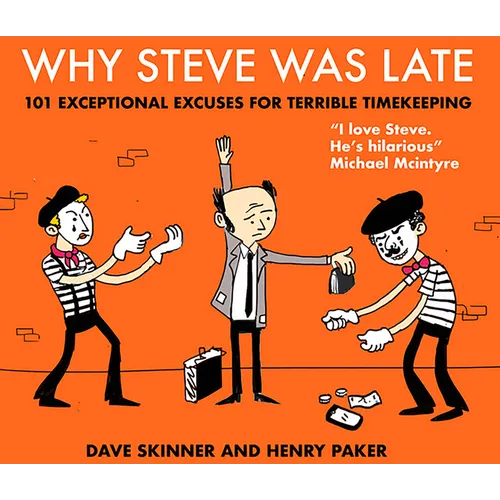 Why Steve Was Late: 101 Exceptional Excuses for Terrible Timekeeping