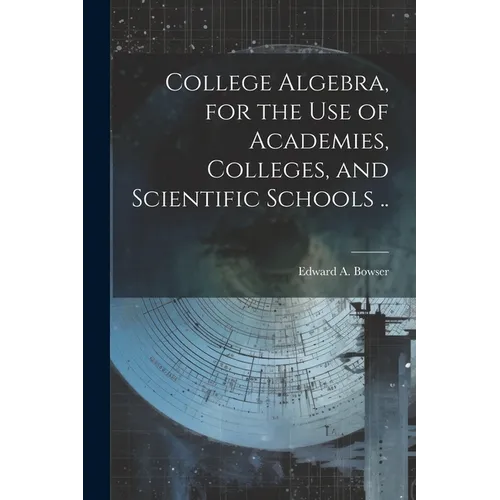 College Algebra, for the Use of Academies, Colleges, and Scientific Schools ..