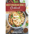 Mediterranean Bowls Cookbook: 80 Recipes For Healthy Greek Spanish Lebanese And Italian Bowls