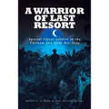 A Warrior of Last Resort: Special Forces Soldier in the Vietnam and Cold War Eras