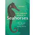 The Curious World of Seahorses: The Life and Lore of a Marine Marvel