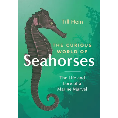The Curious World of Seahorses: The Life and Lore of a Marine Marvel