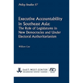 Executive Accountability in Southeast Asia: The Role of Legislatures in New Democracies and Under Electoral Authoritarianism