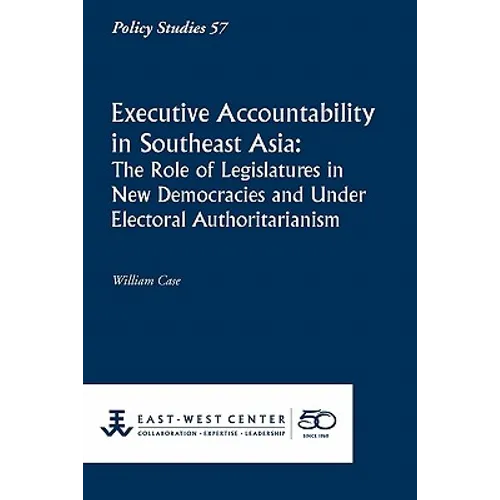 Executive Accountability in Southeast Asia: The Role of Legislatures in New Democracies and Under Electoral Authoritarianism