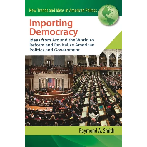 Importing Democracy: Ideas from Around the World to Reform and Revitalize American Politics and Government