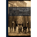 Mitchell's Primary Geography: An Easy Introduction to the Study of Geography: Designed for the Instruction of Children in Schools and Families