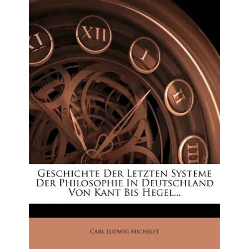 Geschichte Der Letzten Systeme Der Philosophie In Deutschland Von Kant Bis Hegel...