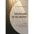 Trespassing in the Archive: Poetry in Conversation with History