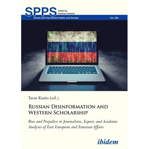 Russian Disinformation and Western Scholarship: Bias and Prejudice in Journalistic, Expert, and Academic Analyses of East European and Eurasian Affair