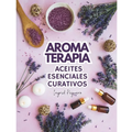 Aromaterapia Aceites Esenciales Curativos: Como utilizar adecuadamente los aceites esenciales aprendera hacer un uso correcto de los aceites esenciale