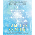 I Am the Beacon: An Extraordinary Journey of Awakening in These Times of Ascension