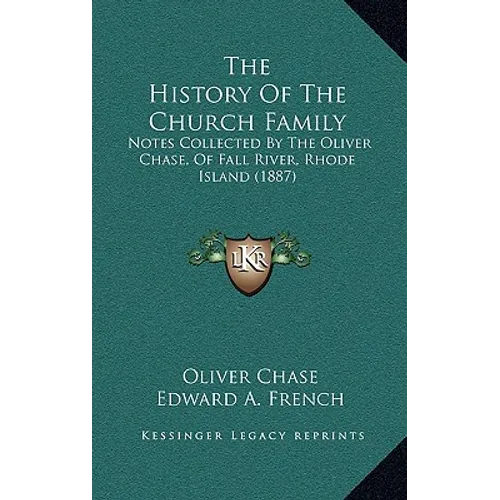 The History Of The Church Family: Notes Collected By The Oliver Chase, Of Fall River, Rhode Island (1887)