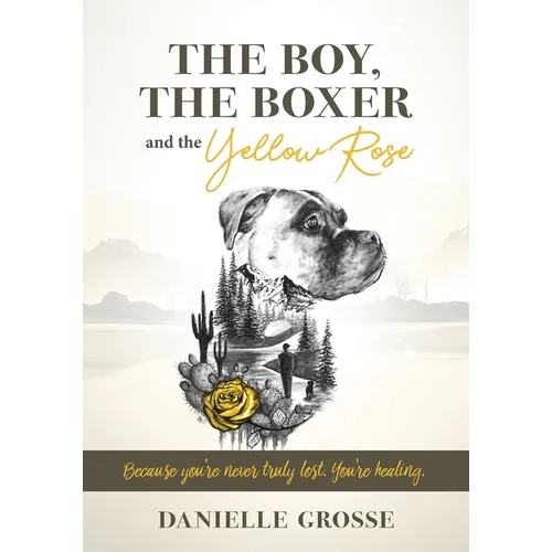 The Boy, the Boxer, and the Yellow Rose: Because You're Never Truly Lost. You're Healing.