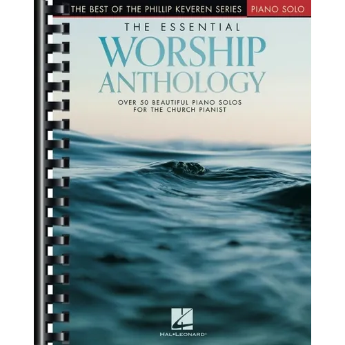 The Essential Worship Anthology: Over 50 Beautiful Piano Favorites Arranged by Phillip Keveren