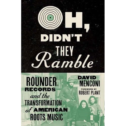 Oh, Didn't They Ramble: Rounder Records and the Transformation of American Roots Music