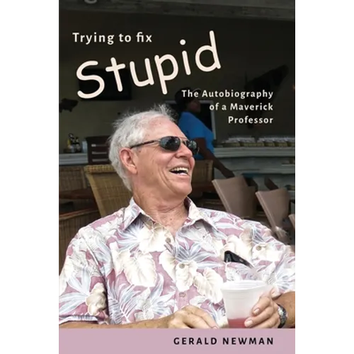 Trying to Fix Stupid: The Autobiography of a Maverick Professor
