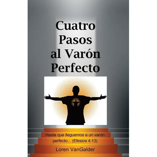 Cuatro Pasos al Varon Perfecto: Una nueva perspectiva sobre la carta de Pablo a los Efesios