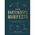 The Bartender's Manifesto: How to Think, Drink, and Create Cocktails Like a Pro