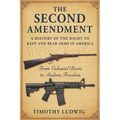 The Second Amendment: A History of the Right to Keep and Bear Arms in America: From Colonial Roots to Modern Freedom