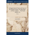 An Inquiry Into the Nature and Causes of the Wealth of Nations. By Adam Smith, ... In Three Volumes. ... The Fourth Edition. of 3; Volume 3