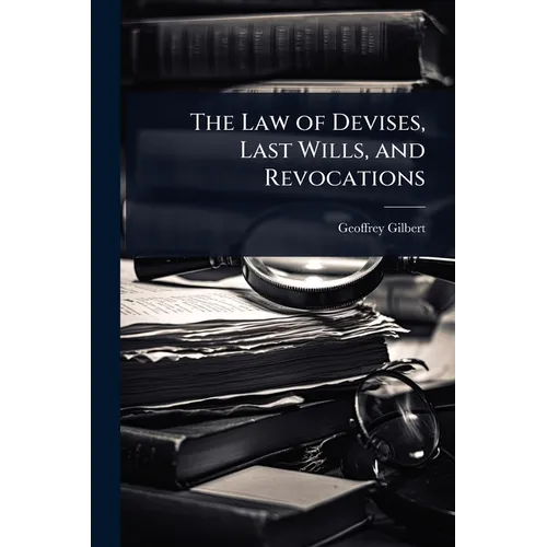 The Law of Devises, Last Wills, and Revocations