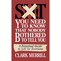 Shit You Need to Know That Nobody Bothered to Tell You: A Perpetual Guide to Life for Everyone
