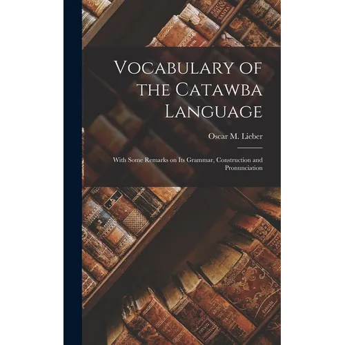 Vocabulary of the Catawba Language: With Some Remarks on its Grammar, Construction and Pronunciation