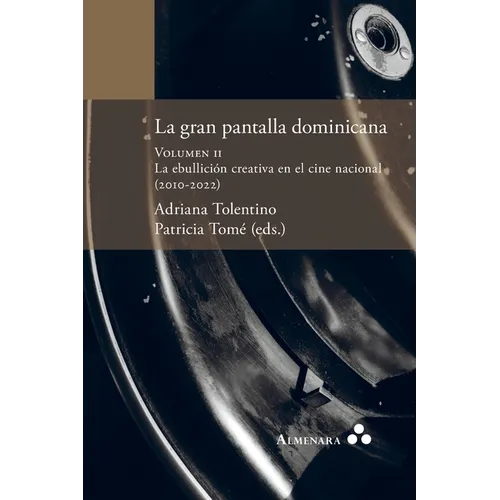 La gran pantalla dominicana. Volumen II. La ebullición creativa en el cine nacional (2010-2022)