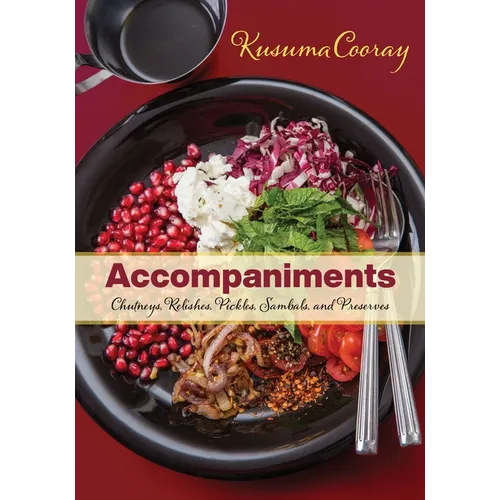 Accompaniments: Chutneys, Relishes, Pickles, Sambals, and Preserves