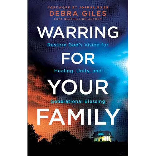 Warring for Your Family: Restore God's Vision for Healing, Unity, and Generational Blessing