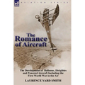 The Romance of Aircraft: the Development of Balloons, Dirigibles and Powered Aircraft Including the First World War in the Air