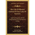The Life Of Blessed Gabriel Of Our Lady Of Sorrows: Gabriel Possenti, Of The Congregation Of The Passion (1910)