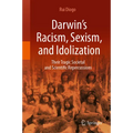 Darwin's Racism, Sexism, and Idolization: Their Tragic Societal and Scientific Repercussions